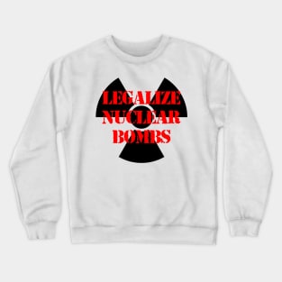 LEGALIZE NUCLEAR BOMBS Crewneck Sweatshirt